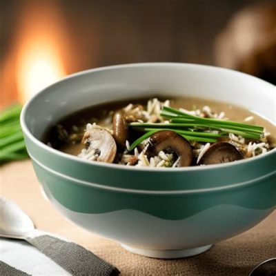   La Zuppa di Riso con Funghi: Un'Esplosione di Sapori Terrosi e Una Sinfonia di Texture Velutata?